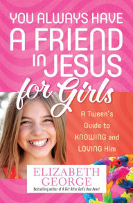 You Always Have a Friend in Jesus for Girls: A Tween's Guide to Knowing and Loving Him More