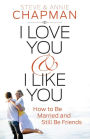I Love You and I Like You: How to Be Married and Still Be Friends