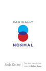 Radically Normal: You Don't Have to Live Crazy to Follow Jesus