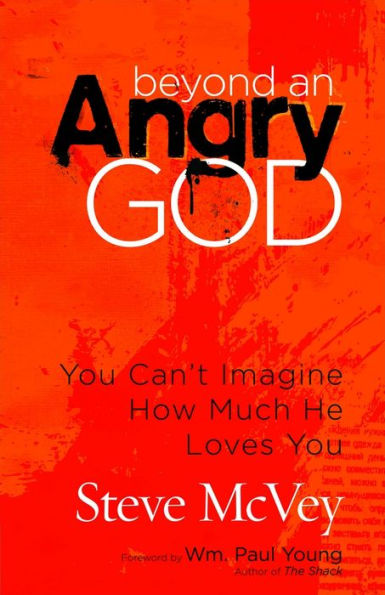 Beyond an Angry God: You Can't Imagine How Much He Loves You