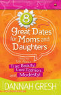 8 Great Dates for Moms and Daughters: How to Talk About True Beauty, Cool Fashion, and...Modesty!