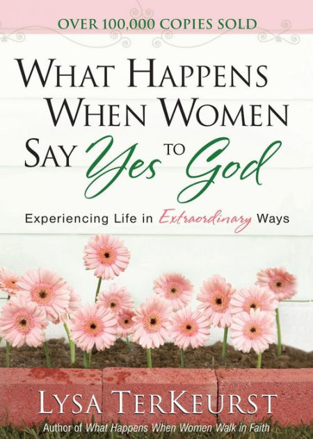 What Happens When Women Say Yes To God Experiencing Life In Extraordinary Ways By Lysa 