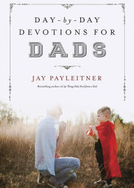 Title: Day-by-Day Devotions for Dads, Author: Jay Payleitner