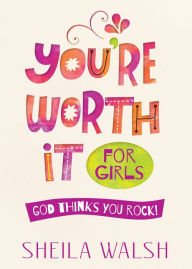 Title: You're Worth It for Girls: God Thinks You Rock!, Author: Sheila Walsh