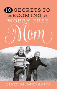 Title: 10 Secrets to Becoming a Worry-Free Mom, Author: Cindi McMenamin