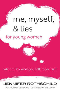 Title: Me, Myself, and Lies for Young Women: What to Say When You Talk to Yourself, Author: Jennifer Rothschild