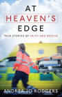 At Heaven's Edge: True Stories of Faith and Rescue