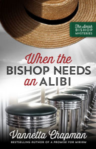 Title: When the Bishop Needs an Alibi, Author: Vannetta Chapman