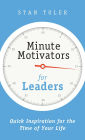 Minute Motivators for Leaders: Quick Inspirations for the Time of Your Life
