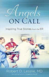 Title: Angels on Call: Inspiring True Stories from the ER, Author: Robert D. Lesslie