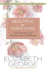 Title: Beautiful in God's Eyes: The Treasures of the Proverbs 31 Woman, Author: Elizabeth George