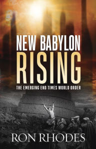 Title: New Babylon Rising: The Emerging End Times World Order, Author: Ron Rhodes