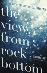 The View from Rock Bottom: Discovering God's Embrace in our Pain
