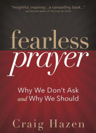 Title: Fearless Prayer: Why We Don't Ask and Why We Should, Author: Craig J. Hazen