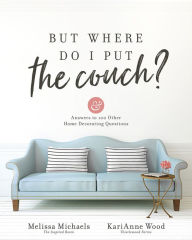 Real book download rapidshare But Where Do I Put the Couch?: And Answers to 100 Other Home Decorating Questions  by Melissa Michaels, KariAnne Wood 9780736974141