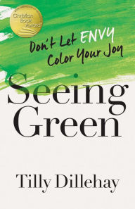 Title: Seeing Green: Don't Let Envy Color Your Joy, Author: Tilly Dillehay