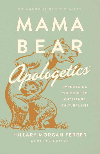 Mama Bear Apologetics: Empowering Your Kids to Challenge Cultural Lies by  Hillary Morgan Ferrer, Paperback