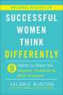 Successful Women Think Differently: 9 Habits to Make You Happier, Healthier, and More Resilient