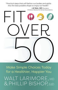 Title: Fit over 50: Make Simple Choices Today for a Healthier, Happier You, Author: Walt Larimore