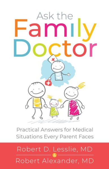 Ask the Family Doctor: Practical Answers for Medical Situations Every Parent Faces