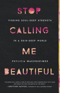 Pdf textbook download free Stop Calling Me Beautiful: Finding Soul-Deep Strength in a Skin-Deep World (English literature) by Phylicia Masonheimer 9780736978019
