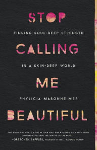 Free downloadable mp3 book Stop Calling Me Beautiful: Finding Soul-Deep Strength in a Skin-Deep World