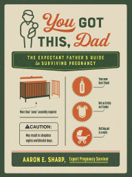Title: You Got This, Dad: The Expectant Father's Guide to Surviving Pregnancy, Author: Aaron Sharp