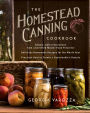 The Homestead Canning Cookbook: * Simple, Safe Instructions from a Certified Master Food Preserver * Over 150 Delicious, Homemade Recipes * Practical Help to Create a Sustainable Lifestyle