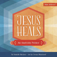 Free downloading of ebook Jesus Heals: An Anatomy Primer 9780736979443 (English literature) MOBI ePub by Danielle Hitchen, Jessica Blanchard