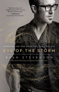 Title: Eye of the Storm: Experiencing God When You Can't See Him, Author: Ryan Stevenson