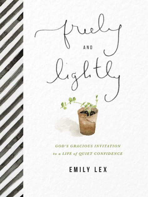 Freely and Lightly: God's Gracious Invitation to a Life of Quiet Confidence [Book]