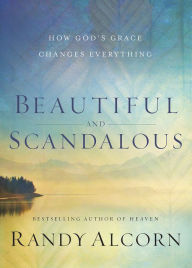 Free bestselling ebooks download Beautiful and Scandalous: How God's Grace Changes Everything English version by Randy Alcorn