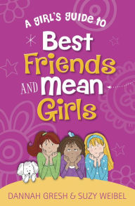 Title: A Girl's Guide to Best Friends and Mean Girls, Author: Dannah Gresh