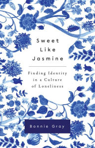 Title: Sweet Like Jasmine: Finding Identity in a Culture of Loneliness, Author: Bonnie Gray