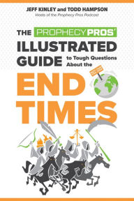 Title: The Prophecy Pros' Illustrated Guide to Tough Questions About the End Times, Author: Jeff Kinley