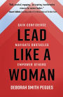 Lead Like a Woman: Gain Confidence, Navigate Obstacles, Empower Others