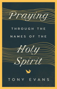 Title: Praying Through the Names of the Holy Spirit, Author: Tony Evans