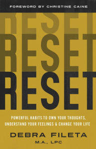 Title: Reset: Powerful Habits to Own Your Thoughts, Understand Your Feelings, and Change Your Life, Author: Debra Fileta