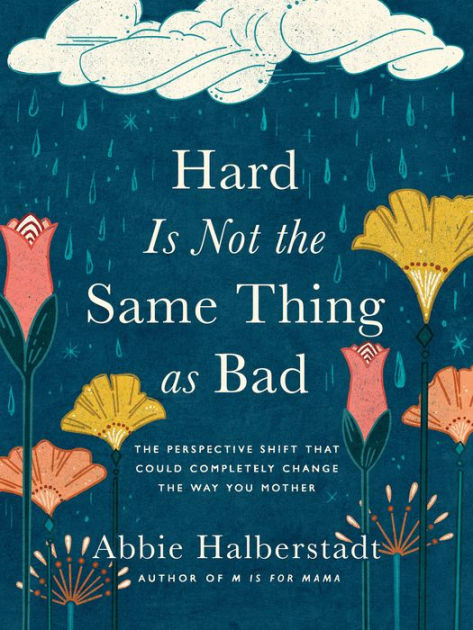 Hard Is Not the Same Thing as Bad: The Perspective Shift That Could  Completely Change the Way You Mother by Abbie Halberstadt, Hardcover