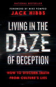 Title: Living in the Daze of Deception: How to Discern Truth from Culture's Lies, Author: Jack Hibbs