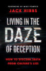 Living in the Daze of Deception: How to Discern Truth from Culture's Lies