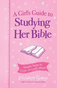 Title: A Girl's Guide to Studying Her Bible: Simple Steps to Grow in God's Word, Author: Elizabeth George