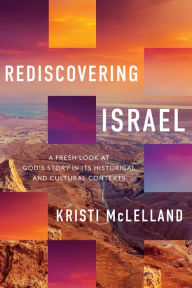 Title: Rediscovering Israel: A Fresh Look at God's Story in Its Historical and Cultural Contexts, Author: Kristi McLelland