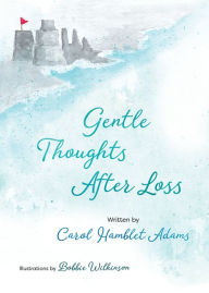 Title: Gentle Thoughts After Loss, Author: Carol Hamblet Adams