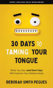 Title: 30 Days to Taming Your Tongue: What You Say (and Don't Say) Will Improve Your Relationships, Author: Deborah Smith Pegues