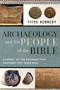 Title: Archaeology and the People of the Bible: Exploring the Evidence for the Historical Existence of Bible Characters, Author: Titus Kennedy