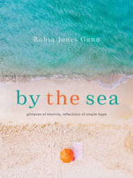 Title: By the Sea: Glimpses of Eternity, Reflections of Simple Hope, Author: Robin Jones Gunn