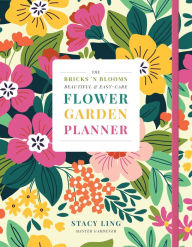 Title: The Bricks 'n Blooms Beautiful and Easy-Care Flower Garden Planner, Author: Stacy Ling