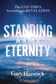 Title: Standing on the Edge of Eternity: The End Times According to Revelation, Author: Gary Hamrick