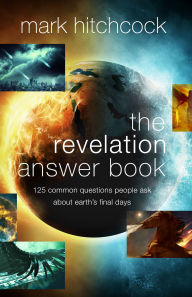 Title: The Revelation Answer Book: 125 Common Questions People Ask About Earth's Final Days, Author: Mark Hitchcock
